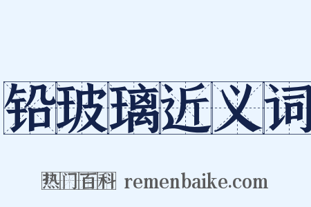 铅玻璃近义词是什么意思的图片